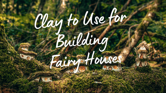 Clay to Use for Building Fairy Houses